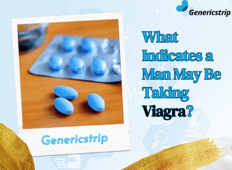 What Indicates A Man May Be Taking Viagra?